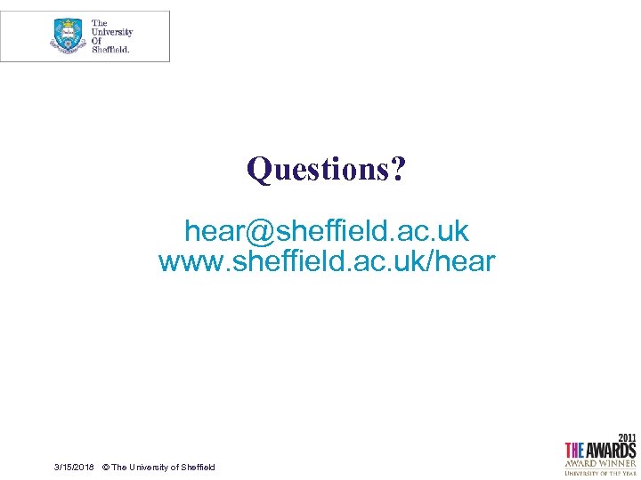 Questions? hear@sheffield. ac. uk www. sheffield. ac. uk/hear 3/15/2018 © The University of Sheffield