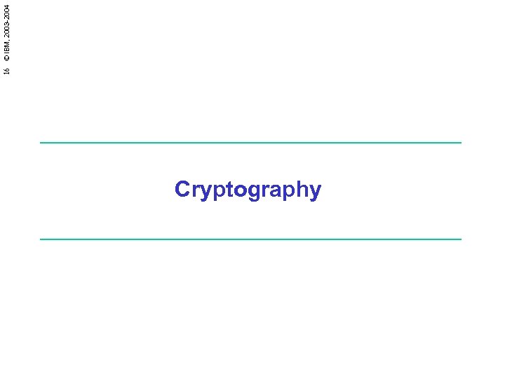 Cryptography 16 © IBM, 2003 -2004 