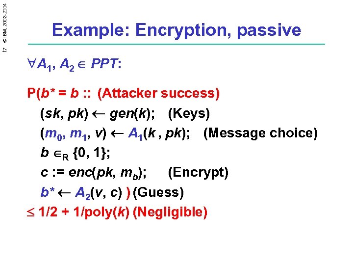 17 © IBM, 2003 -2004 Example: Encryption, passive A 1, A 2 PPT: P(b*