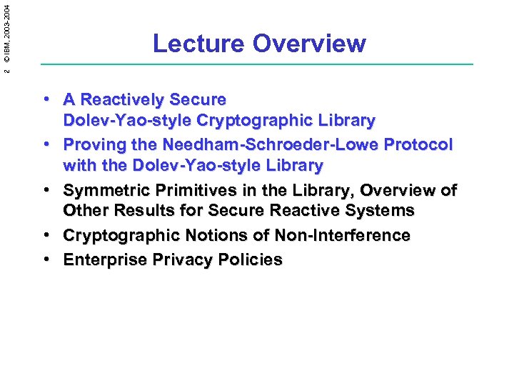 2 © IBM, 2003 -2004 Lecture Overview • A Reactively Secure Dolev-Yao-style Cryptographic Library