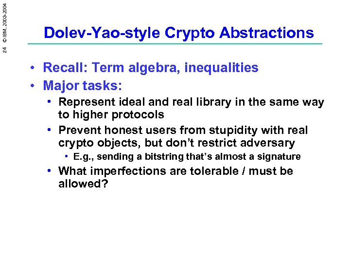 24 © IBM, 2003 -2004 Dolev-Yao-style Crypto Abstractions • Recall: Term algebra, inequalities •