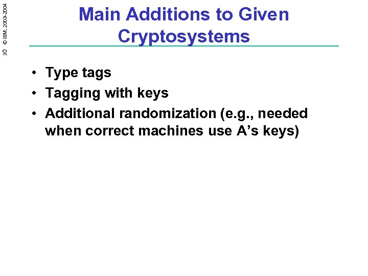 30 © IBM, 2003 -2004 Main Additions to Given Cryptosystems • Type tags •
