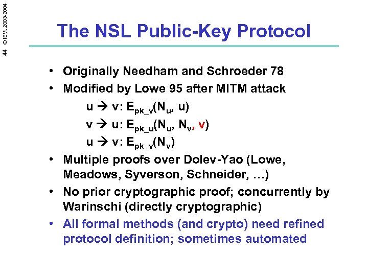 44 © IBM, 2003 -2004 The NSL Public-Key Protocol • Originally Needham and Schroeder
