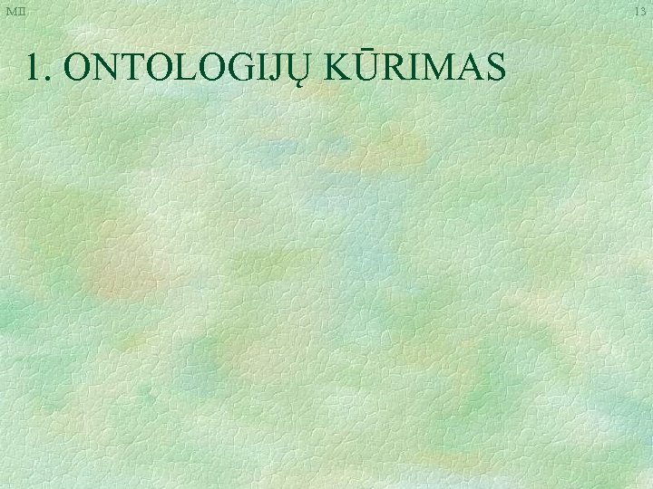 MII 1. ONTOLOGIJŲ KŪRIMAS 13 