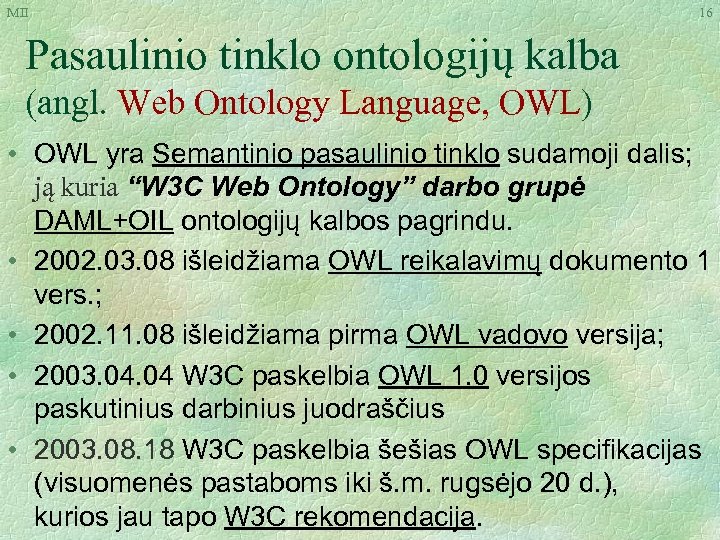 MII 16 Pasaulinio tinklo ontologijų kalba (angl. Web Ontology Language, OWL) • OWL yra