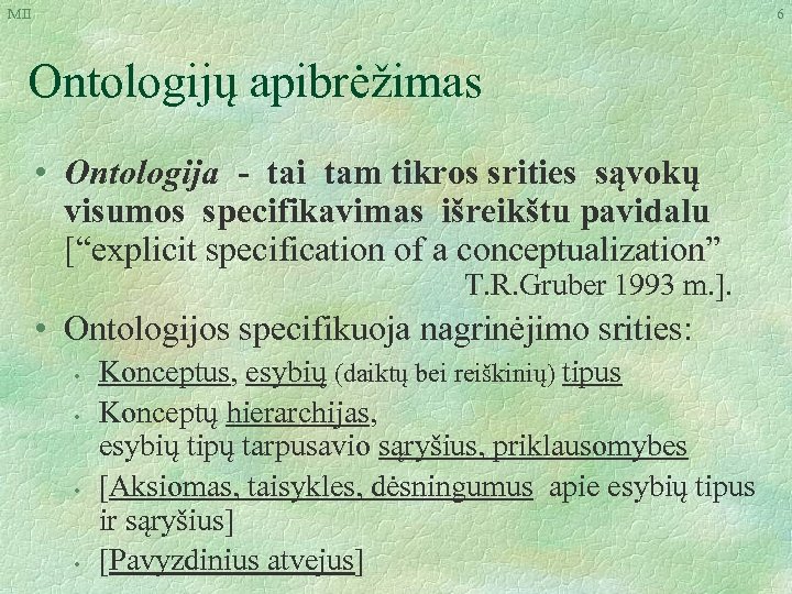 MII 6 Ontologijų apibrėžimas • Ontologija - tai tam tikros srities sąvokų visumos specifikavimas