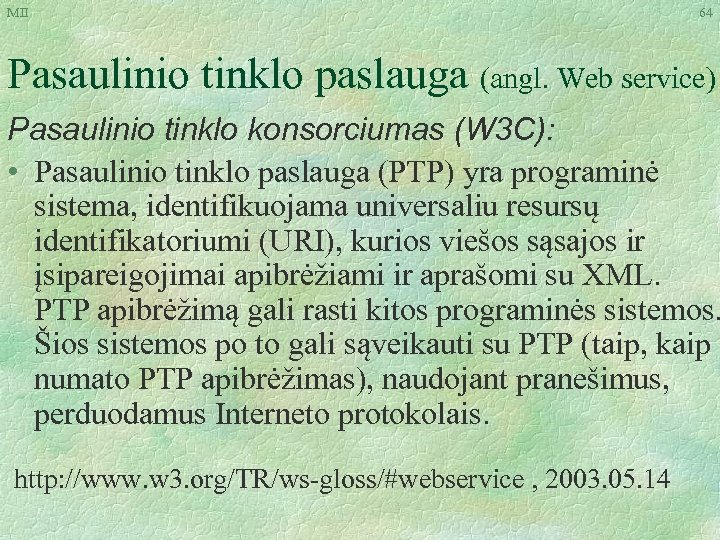 MII 64 Pasaulinio tinklo paslauga (angl. Web service) Pasaulinio tinklo konsorciumas (W 3 C):