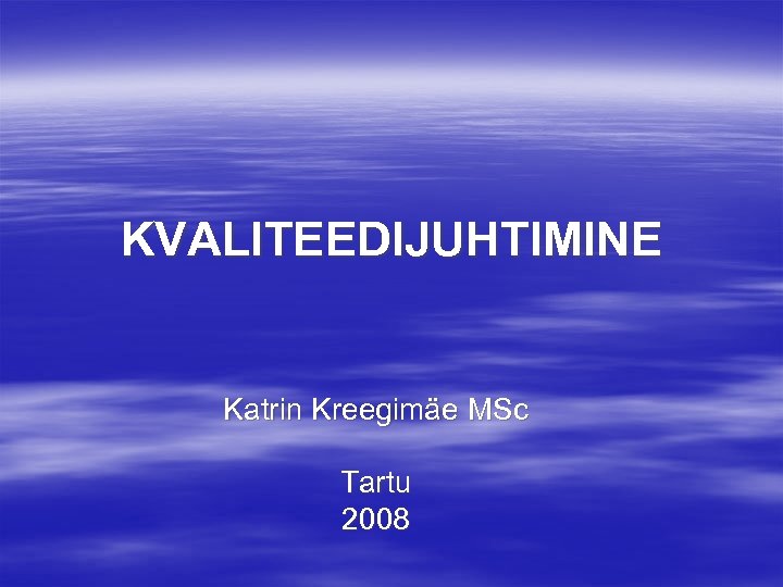 KVALITEEDIJUHTIMINE Katrin Kreegimäe MSc Tartu 2008 