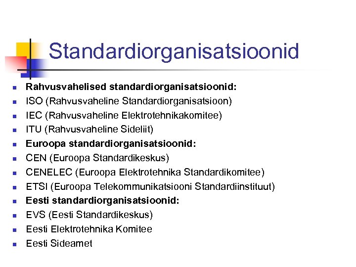 Standardiorganisatsioonid n n n Rahvusvahelised standardiorganisatsioonid: ISO (Rahvusvaheline Standardiorganisatsioon) IEC (Rahvusvaheline Elektrotehnikakomitee) ITU (Rahvusvaheline