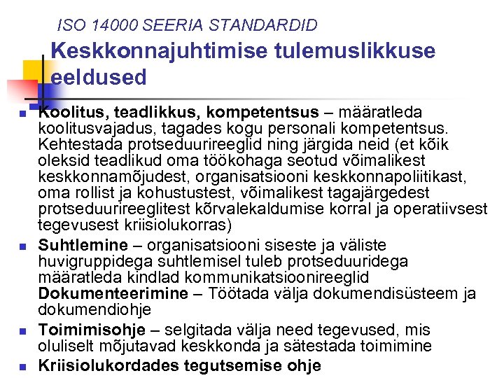 ISO 14000 SEERIA STANDARDID Keskkonnajuhtimise tulemuslikkuse eeldused n n Koolitus, teadlikkus, kompetentsus – määratleda