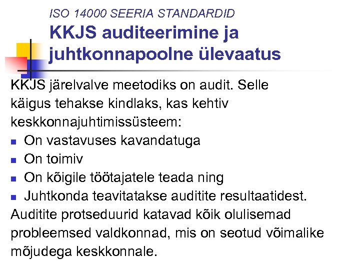 ISO 14000 SEERIA STANDARDID KKJS auditeerimine ja juhtkonnapoolne ülevaatus KKJS järelvalve meetodiks on audit.