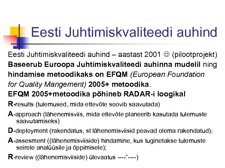 Eesti Juhtimiskvaliteedi auhind – aastast 2001 (pilootprojekt) Baseerub Euroopa Juhtimiskvaliteedi auhinna mudelil ning hindamise