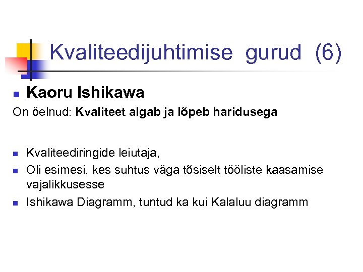 Kvaliteedijuhtimise gurud (6) n Kaoru Ishikawa On öelnud: Kvaliteet algab ja lõpeb haridusega n
