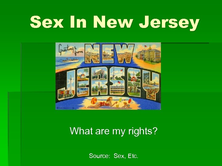 Sex In New Jersey What are my rights? Source: Sex, Etc. 