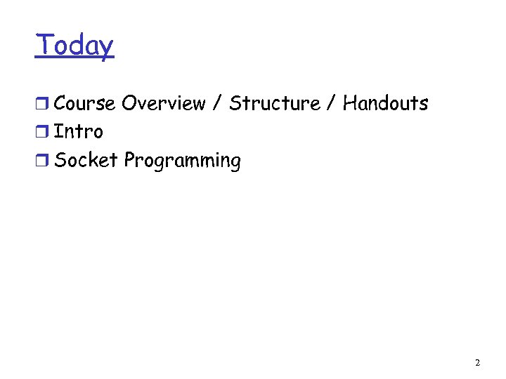 Today r Course Overview / Structure / Handouts r Intro r Socket Programming 2