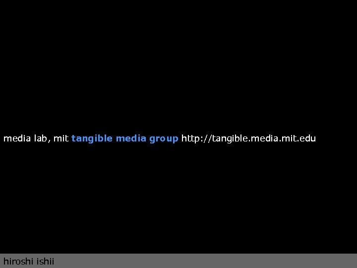 media lab, mit tangible media group http: //tangible. media. mit. edu hiroshi ishii 