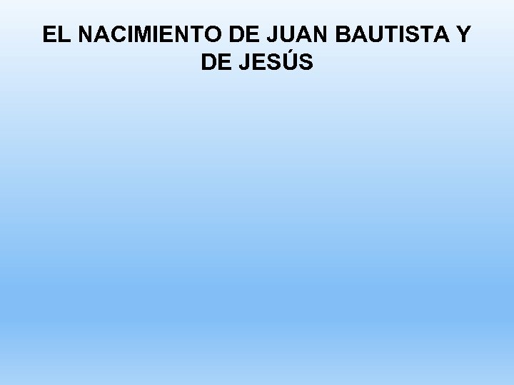 EL NACIMIENTO DE JUAN BAUTISTA Y DE JESÚS 