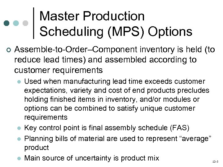 Master Production Scheduling (MPS) Options ¢ Assemble-to-Order–Component inventory is held (to reduce lead times)