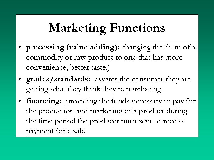 Marketing Functions • processing (value adding): changing the form of a commodity or raw