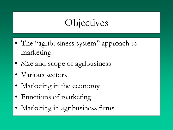 Objectives • The “agribusiness system” approach to marketing • Size and scope of agribusiness