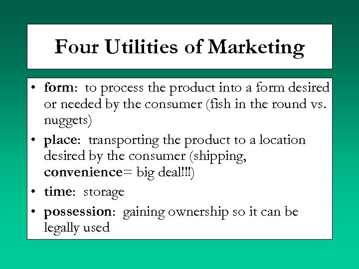 Four Utilities of Marketing • form: to process the product into a form desired