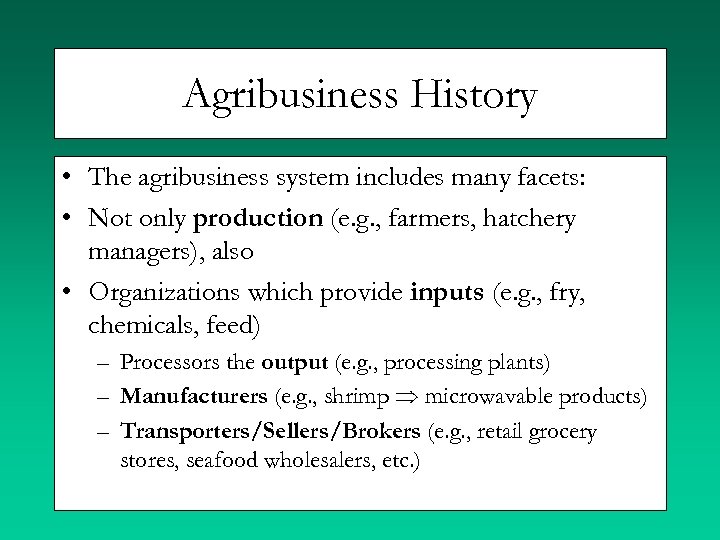 Agribusiness History • The agribusiness system includes many facets: • Not only production (e.