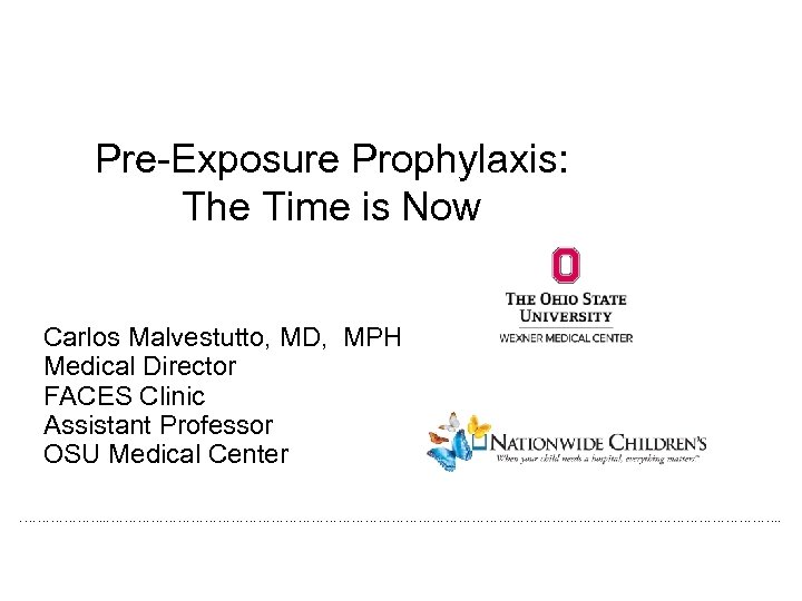 Pre-Exposure Prophylaxis: The Time is Now Carlos Malvestutto, MD, MPH Medical Director FACES Clinic
