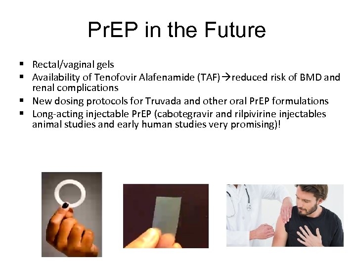 Pr. EP in the Future § Rectal/vaginal gels § Availability of Tenofovir Alafenamide (TAF)