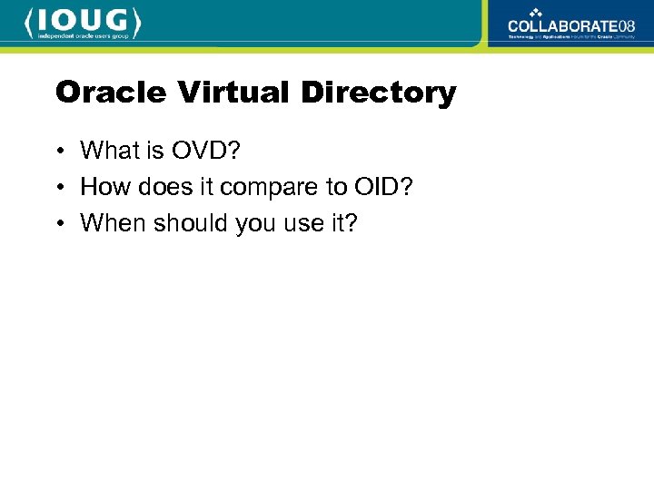 Oracle Virtual Directory • What is OVD? • How does it compare to OID?