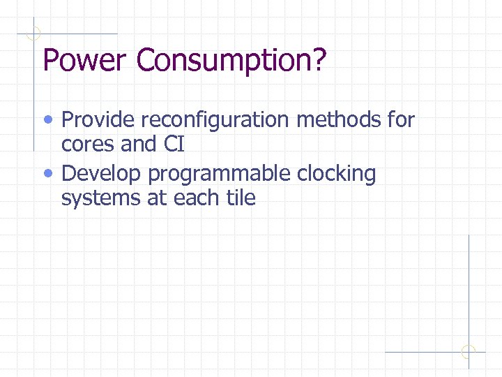 Power Consumption? • Provide reconfiguration methods for cores and CI • Develop programmable clocking