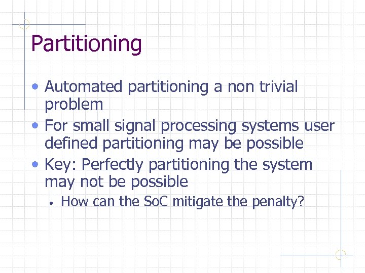 Partitioning • Automated partitioning a non trivial problem • For small signal processing systems