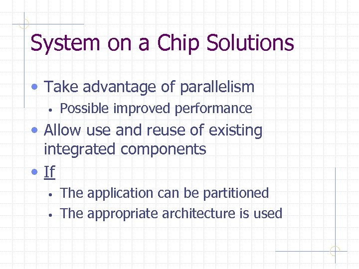 System on a Chip Solutions • Take advantage of parallelism • Possible improved performance