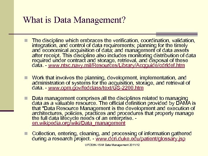 What is Data Management? n The discipline which embraces the verification, coordination, validation, integration,
