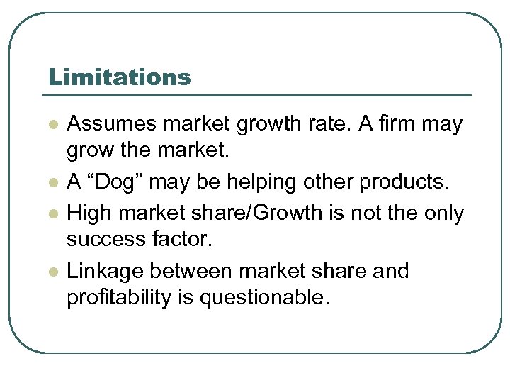 Limitations l l Assumes market growth rate. A firm may grow the market. A