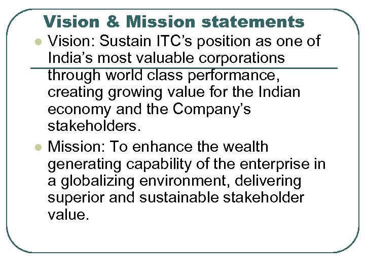 Vision & Mission statements l l Vision: Sustain ITC’s position as one of India’s