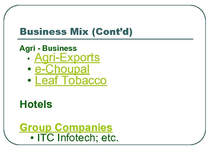 Business Mix (Cont’d) Agri - Business • Agri-Exports • e-Choupal • Leaf Tobacco Hotels