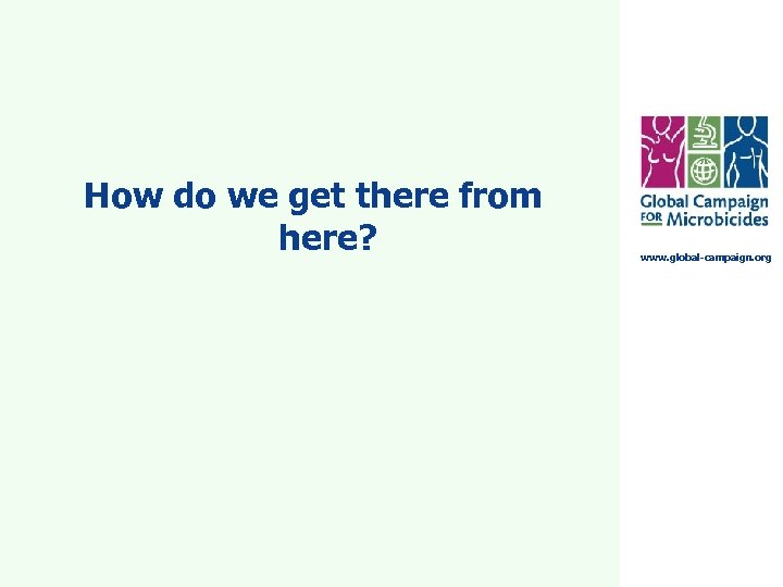 How do we get there from here? www. global-campaign. org 