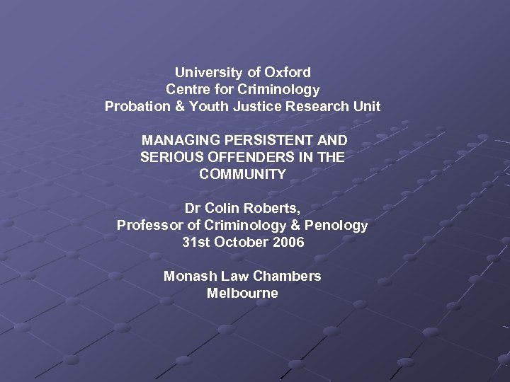 University of Oxford Centre for Criminology Probation & Youth Justice Research Unit MANAGING PERSISTENT