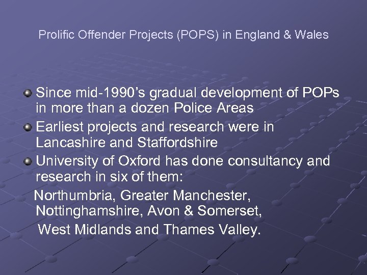 Prolific Offender Projects (POPS) in England & Wales Since mid-1990’s gradual development of POPs