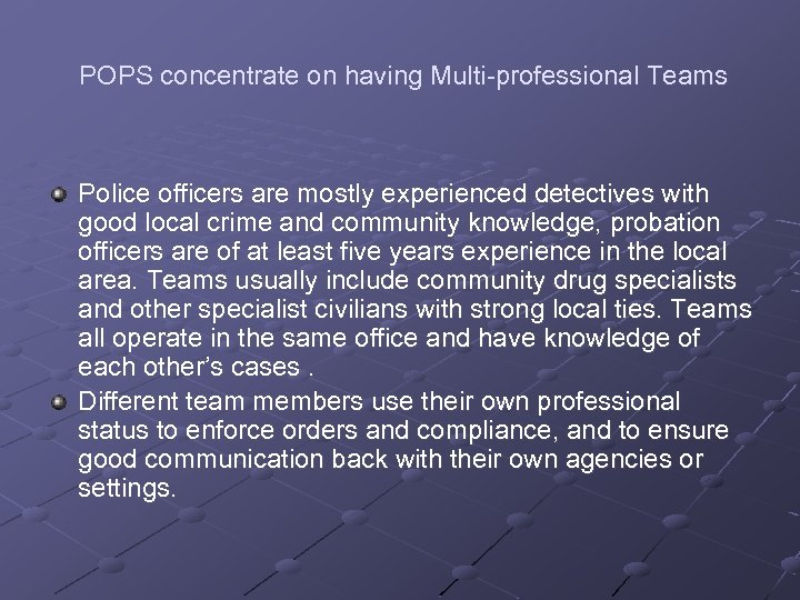 POPS concentrate on having Multi-professional Teams Police officers are mostly experienced detectives with good