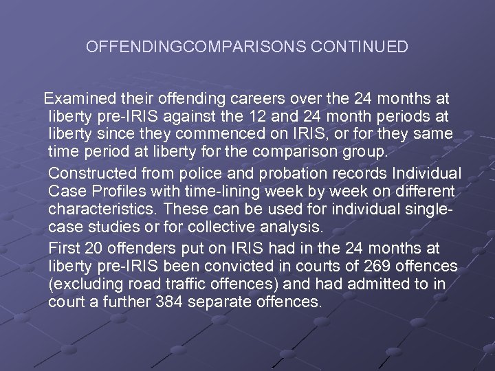 OFFENDINGCOMPARISONS CONTINUED Examined their offending careers over the 24 months at liberty pre-IRIS against