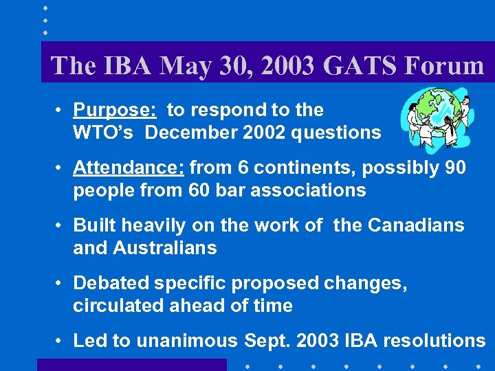 The IBA May 30, 2003 GATS Forum • Purpose: to respond to the WTO’s