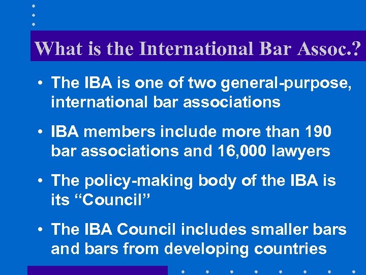 What is the International Bar Assoc. ? • The IBA is one of two