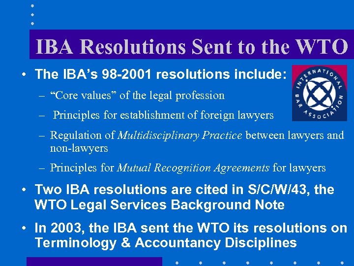 IBA Resolutions Sent to the WTO • The IBA’s 98 -2001 resolutions include: –