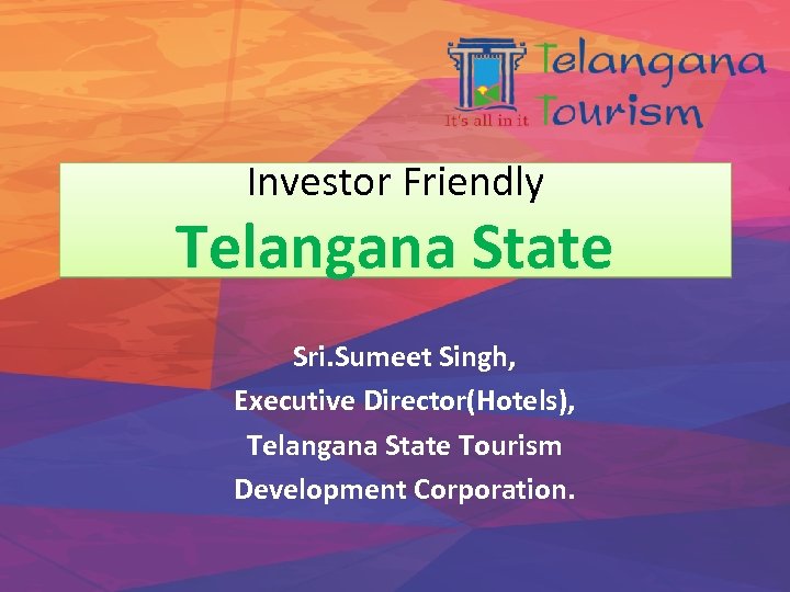 Investor Friendly Telangana State Sri. Sumeet Singh, Executive Director(Hotels), Telangana State Tourism Development Corporation.