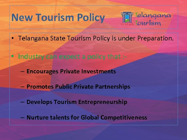 New Tourism Policy • Telangana State Tourism Policy is under Preparation. • Industry can