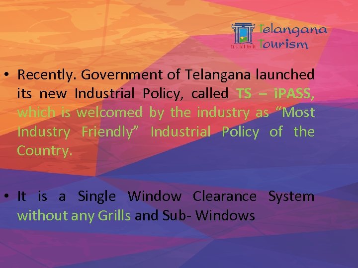  • Recently. Government of Telangana launched its new Industrial Policy, called TS –