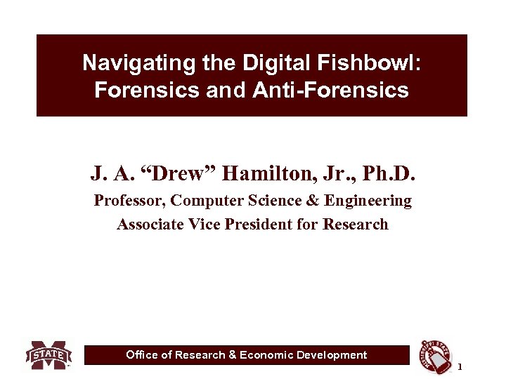Navigating the Digital Fishbowl: Forensics and Anti-Forensics J. A. “Drew” Hamilton, Jr. , Ph.