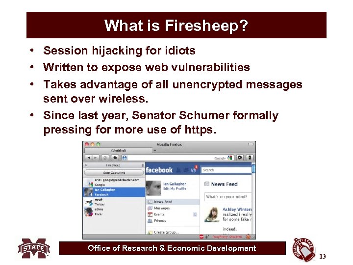 What is Firesheep? • Session hijacking for idiots • Written to expose web vulnerabilities