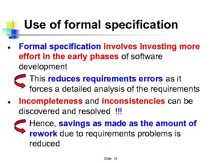 Use of formal specification l l Formal specification involves investing more effort in the